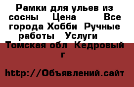 Рамки для ульев из сосны. › Цена ­ 15 - Все города Хобби. Ручные работы » Услуги   . Томская обл.,Кедровый г.